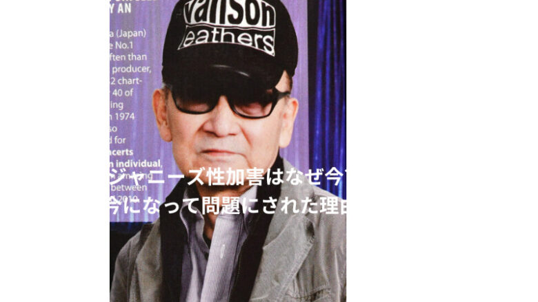 ジャニーズ性加害はなぜ今さら？今になって問題にされた本当の理由