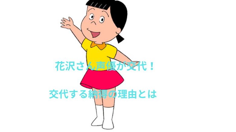 花沢さん声優が渡辺久美子へ交代する納得の理由！ヤバいといわれていた背景