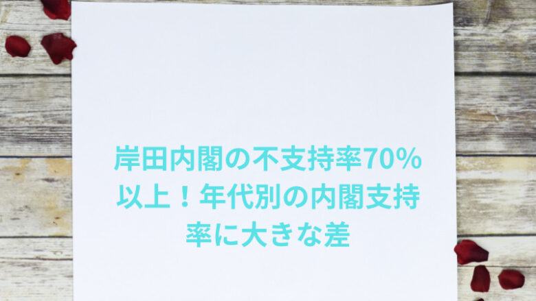 岸田内閣の不支持率70％以上！年代別の内閣支持率に大きな差
