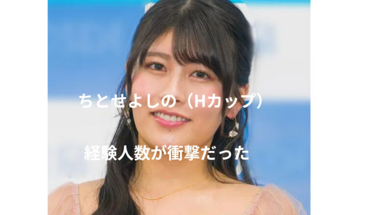 ちとせよしの　経験人数と歴代彼氏
